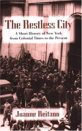 The Restless City A Short History Of New York From Colonial Times To The Present 1st Edition Joanne Reitano