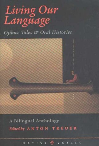 Living Our Language Ojibwe Tales And Oral Histories Native Voices Anton Treuer