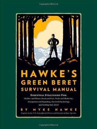 Mykel Hawkes Green Beret Survival Manual Essential Strategies For Shelter And Water Food And Fire Tools And Medicine Navigation And Signaling Survival Psychology And Getting Out Alive Mykel Hawke