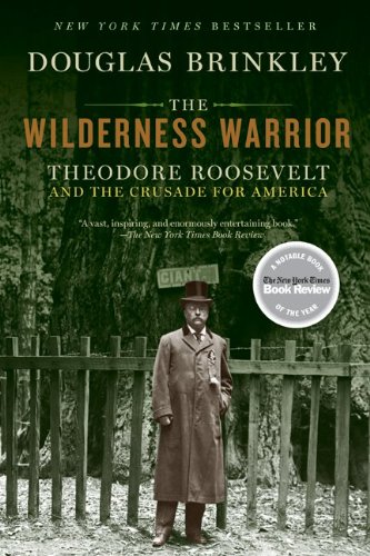 The Wilderness Warrior Theodore Roosevelt And The Crusade For America Reprint Douglas Brinkley