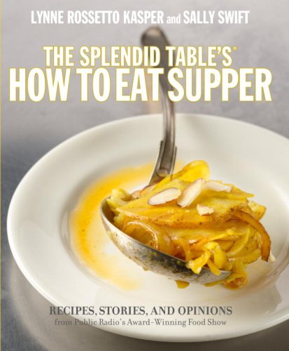 The Splendid Tables How To Eat Supper Recipes Stories And Opinions From Public Radios Awardwinning Food Show First Edition Lynne Rossetto Kasper