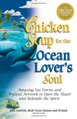 Chicken Soup For The Ocean Lovers Soul Amazing Sea Stories And Wyland Artwork To Open The Heart And Rekindle The Spirit Jack Canfield