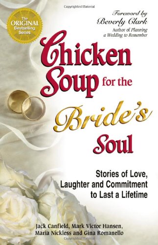 Chicken Soup For The Brides Soul Stories Of Love Laughter And Commitment To Last A Lifetime Jack Canfield