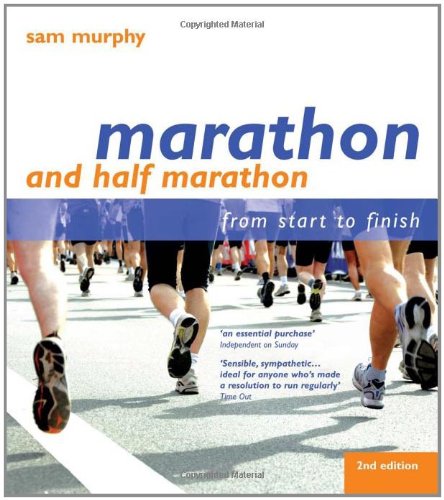 Marathon Half Marathon From Start To Finish 2nd Revised Edition Sam Murphy