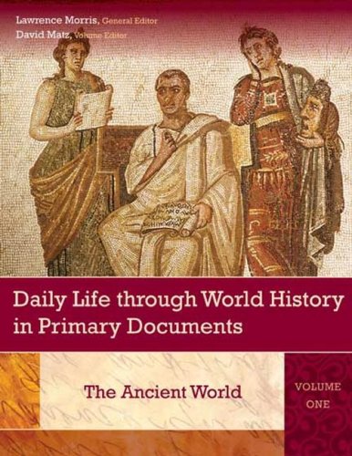 Daily Life Through World History In Primary Documents Volume 1 The Ancient World Lawrence Morris