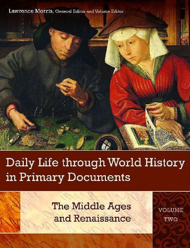 Daily Life Through World History In Primary Documents Volume 2 The Middle Ages And Renaissance Lawrence Morris