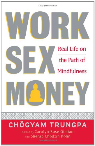 Work Sex Money Real Life On The Path Of Mindfulness 1st Edition Chogyam Trungpa