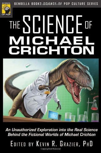 The Science Of Michael Crichton An Unauthorized Exploration Into The Real Science Behind The Fictional Worlds Of Michael Crichton Kevin R Grazier