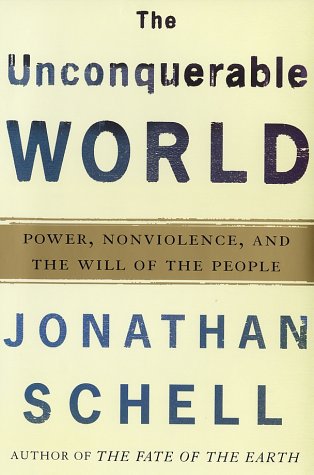 The Unconquerable World Power Nonviolence And The Will Of The People First Edition Jonathan Schell