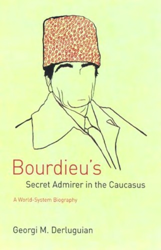 Bourdieus Secret Admirer In The Caucasus A Worldsystem Biography Georgi M Derluguian
