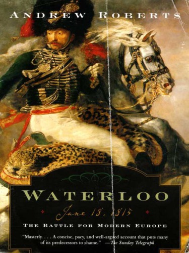 Waterloo June 18 1815 The Battle For Modern Europe Andrew Roberts