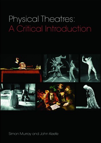 Physical Theatres A Critical Introduction Simon Murray John Keefe