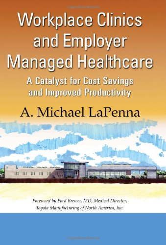 Workplace Clinics And Employer Managed Healthcare A Catalyst For Cost Savings And Improved Productivity 1st Edition A Michael La Penna