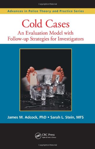 Cold Cases An Evaluation Model With Followup Strategies For Investigators Advances In Police Theory And Practice 1st Edition James M Adcock