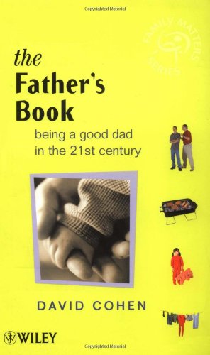 The Fathers Book Being A Good Dad In The 21st Century 1st Edition David Cohen