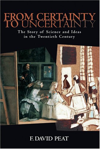From Certainty To Uncertainty The Story Of Science And Ideas In The Twentieth Century 1st Edition F David Peat