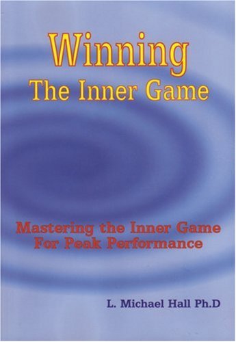Winning The Inner Game Mastering The Inner Game For Peak Performance Michael Hall