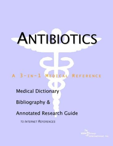 Antibiotics A Medical Dictionary Bibliography And Annotated Research Guide To Internet References Icon Health Publications
