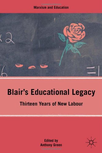 Blairs Educational Legacy Thirteen Years Of New Labour Marxism And Education 1st Edition Anthony Green
