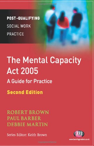 The Mental Capacity Act 2005 A Guide For Practice Postqualifying Social Work Practice 2nd Edtion 2nd Edition Robert Brown