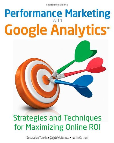 Performance Marketing With Google Analytics Strategies And Techniques For Maximizing Online Roi 1st Edition Sebastian Tonkin