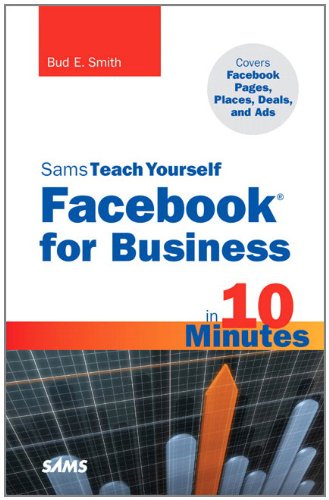 Sams Teach Yourself Facebook For Business In 10 Minutes Covers Facebook Places Facebook Deals And Facebook Ads 1st Edition Bud E Smith
