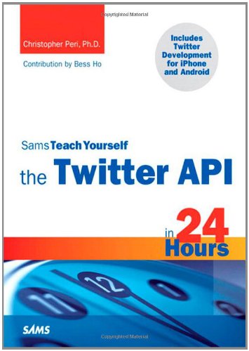 Sams Teach Yourself The Twitter Api In 24 Hours 1st Edition Christopher Peri