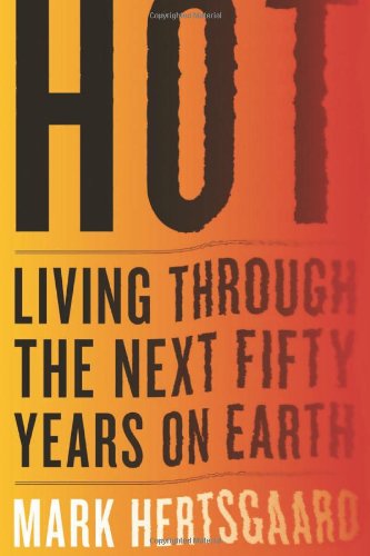 Hot Living Through The Next Fifty Years On Earth 1st Edition Mark Hertsgaard