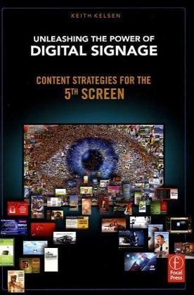 Unleashing The Power Of Digital Signage Content Strategies For The 5th Screen 1st Edition Keith Kelsen