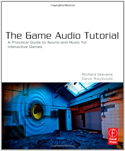 The Game Audio Tutorial A Practical Guide To Sound And Music For Interactive Games 1st Edition Richard Stevens