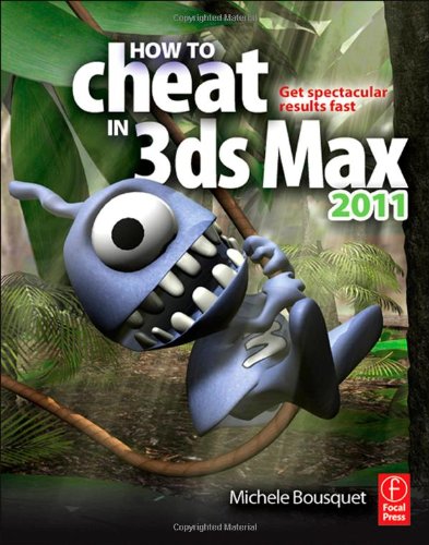 How To Cheat In 3ds Max 2011 Get Spectacular Results Fast 1st Edition Michele Bousquet
