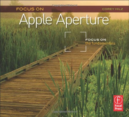 Focus On Apple Aperture Focus On The Fundamentals 1st Edition Corey Hilz