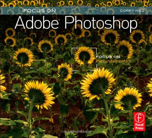 Focus On Adobe Photoshop Focus On The Fundamentals 1st Edition Corey Hilz