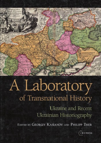 A Laboratory Of Transpersonal History Ukraine And Recent Ukrainian Historiography Edited By G Kasianov And P Ther