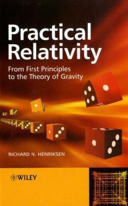 Practical Relativity From First Principles To The Theory Of Gravity Richard N Henriksen