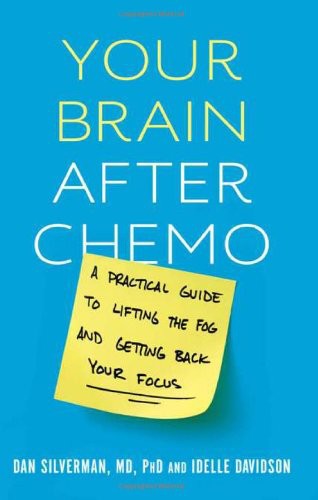 Your Brain After Chemo A Practical Guide To Lifting The Fog And Getting Back Your Focus Dan Silverman