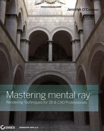 Mastering Mental Ray Rendering Techniques For 3d And Cad Professionals Jennifer Oconnor