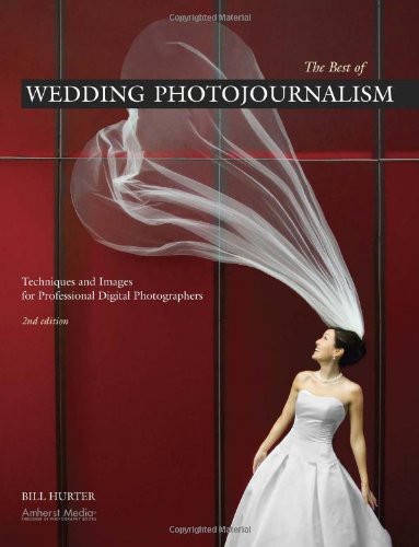 The Best Of Wedding Photojournalism Techniques And Images For Professional Digital Photographers Bill Hurter