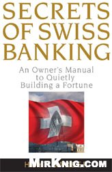 Secrets Of Swiss Banking An Owners Manual To Quietly Building A Fortune Hoyt Barber