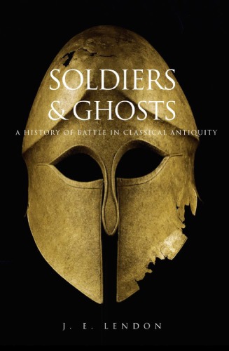 Soldiers And Ghosts A History Of Battle In Classical Antiquity J E Lendon