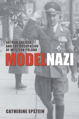 Model Nazi Arthur Greiser And The Occupation Of Western Poland Catherine Epstein