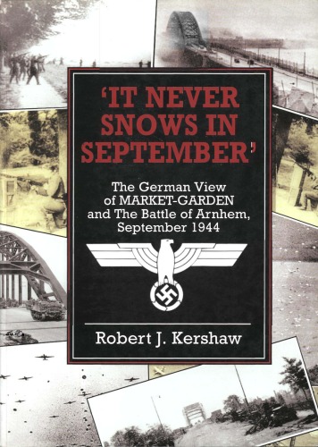 It Never Snows In September The German View Of Marketgarden And The Battle Of Arnhem September 1944 Robert J Kershaw