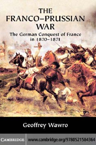 The Francoprussian War The German Conquest Of France In 18701871 Geoffrey Wawro