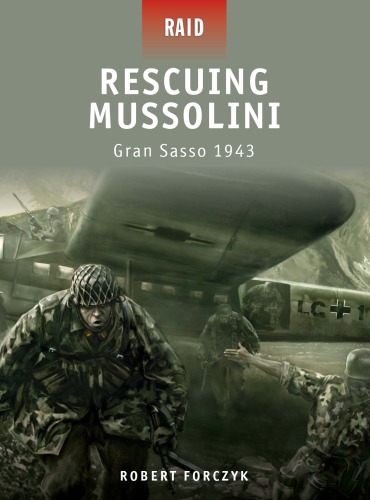 Rescuing Mussolini Gran Sasso 1943 Robert Forczyk Illustrated By Howard Gerrard