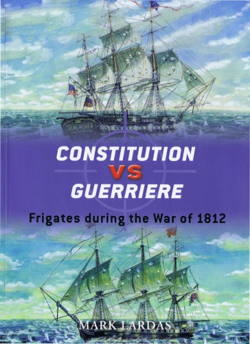 Constitution Vs Guerriere Frigates During The War Of 1812 Mark Lardas