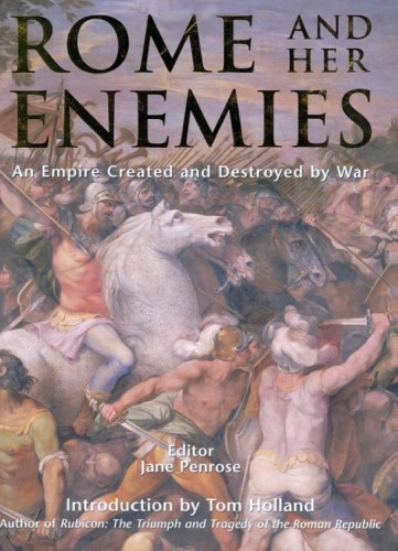 Rome And Her Enemies An Empire Created And Destroyed By War Jane Penrose