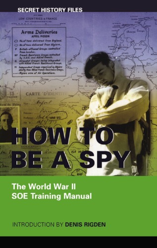 How To Be A Spy The World War Ii Soe Training Manual Denis Rigden