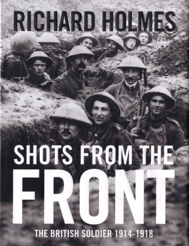 Shots From The Front The British Soldier 19141918 Richard Holmes