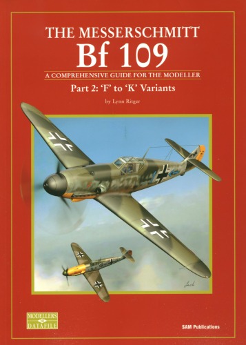 The Messerschmitt Bf 109 Part 2 F To K Variants A Comprehensive Guide For The Modeller Lynn Ritger