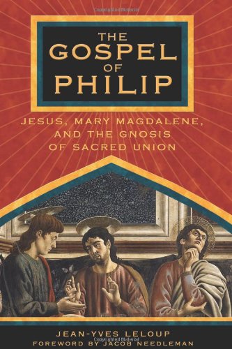 The Gospel Of Philip Jesus Mary Magdalene And The Gnosis Of Sacred Union Jeanyves Leloup